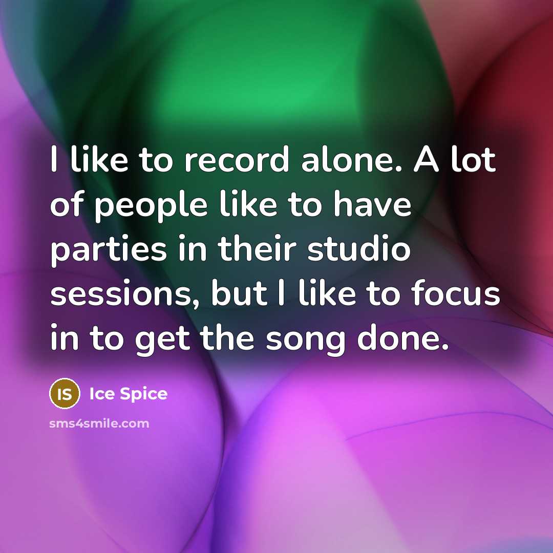 “I like to record alone. A lot of people like…” quote by Ice Spice