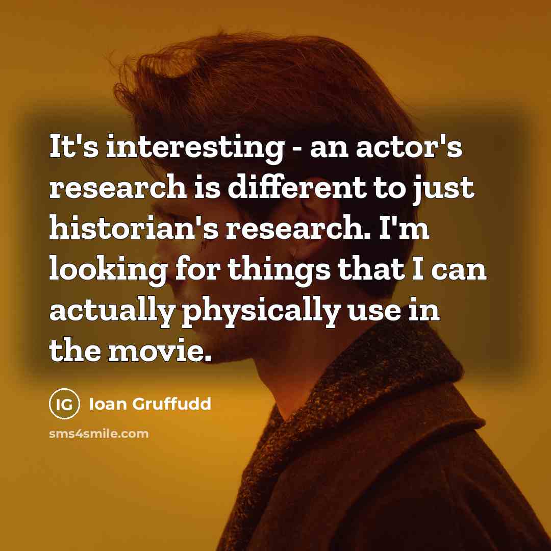 “It's interesting - an actor's research is different to just…” quote by Ioan Gruffudd