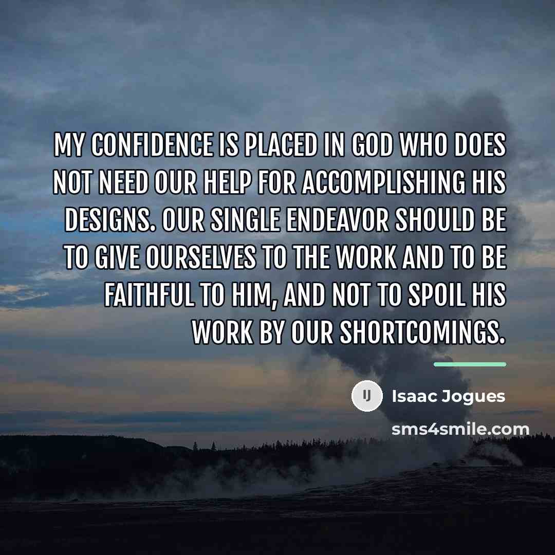 “My confidence is placed in God who does not need…” quote by Isaac Jogues