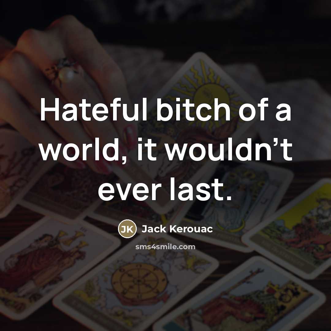 “Hateful bitch of a world, it wouldn't ever last.…” quote by Jack Kerouac
