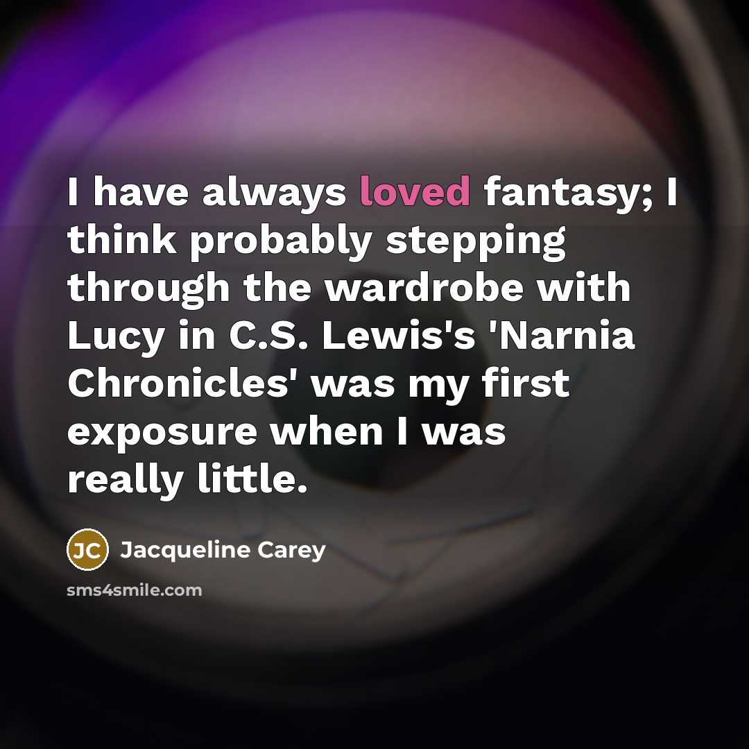 “I have always loved fantasy; I think probably stepping through…” quote by Jacqueline Carey