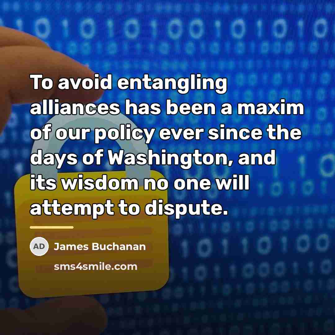 “To avoid entangling alliances has been a maxim of our…” quote by James Buchanan