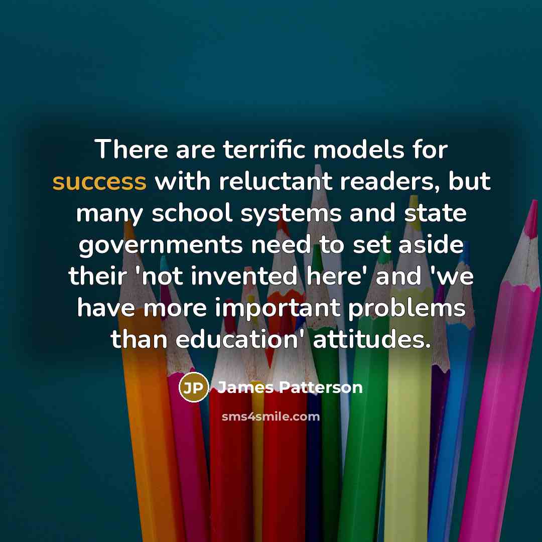 “There are terrific models for success with reluctant readers, but…” quote by James Patterson