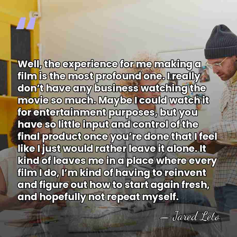 Well, the experience for me making a film is the most profound&hellip; - Jared Leto
