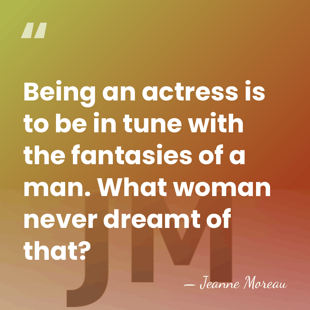 Being an actress is to be in tune with the fantasies of&hellip; - Jeanne Moreau