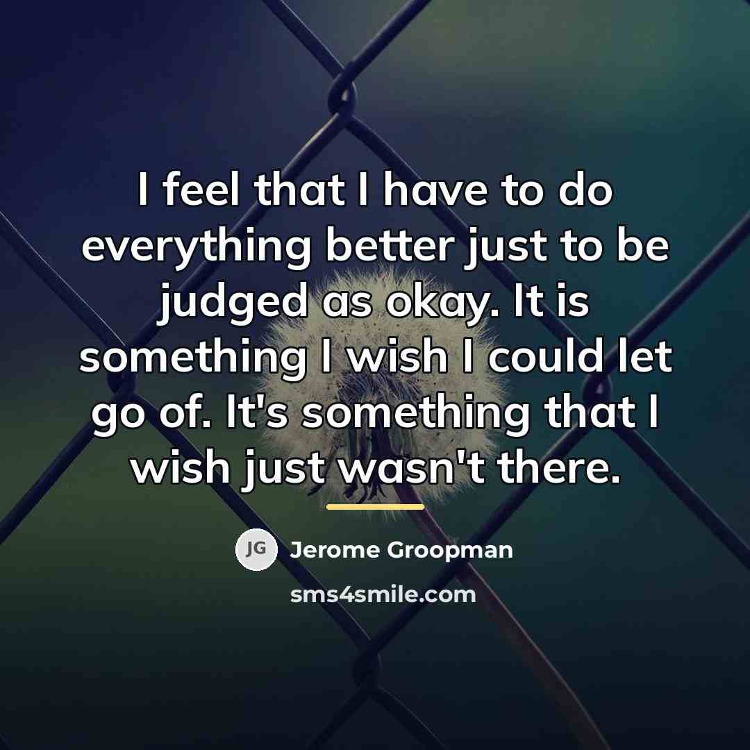 “I feel that I have to do everything better just…” quote by Jerome Groopman