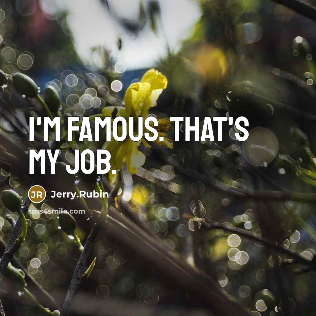“I'm famous. That's my job.…” quote by Jerry Rubin
