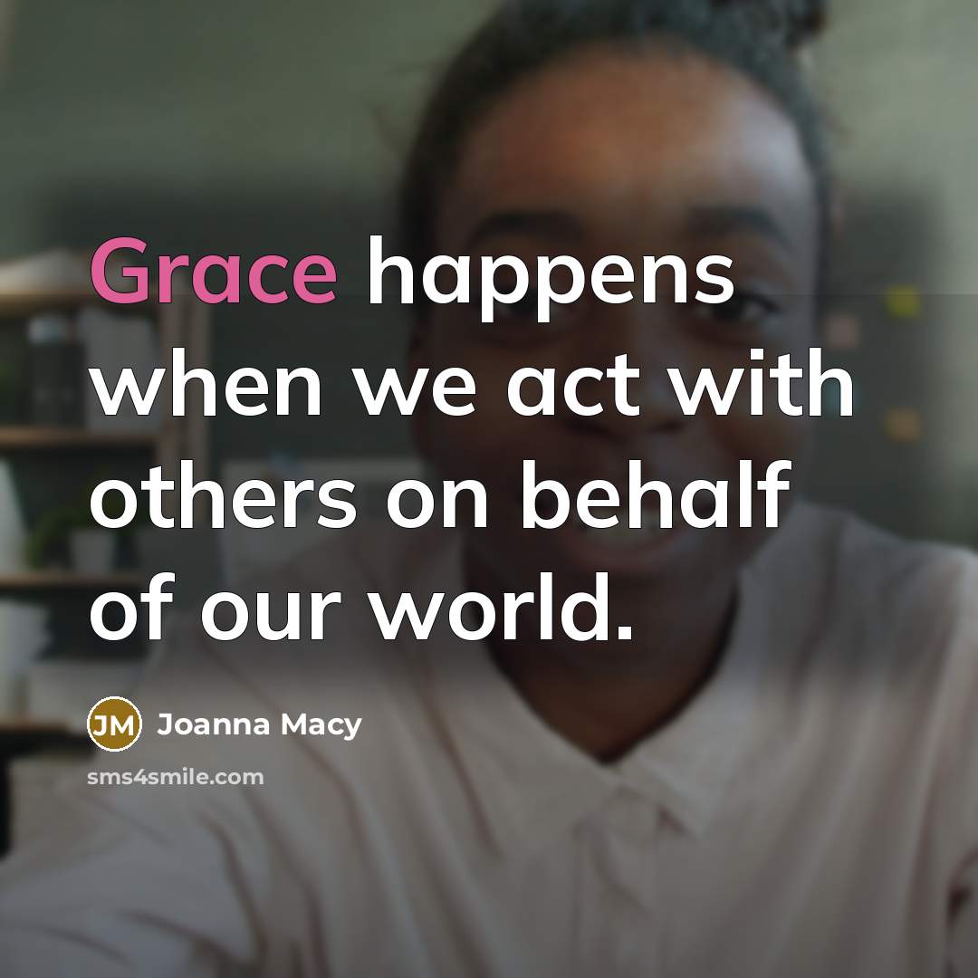 “Grace happens when we act with others on behalf of…” quote by Joanna Macy
