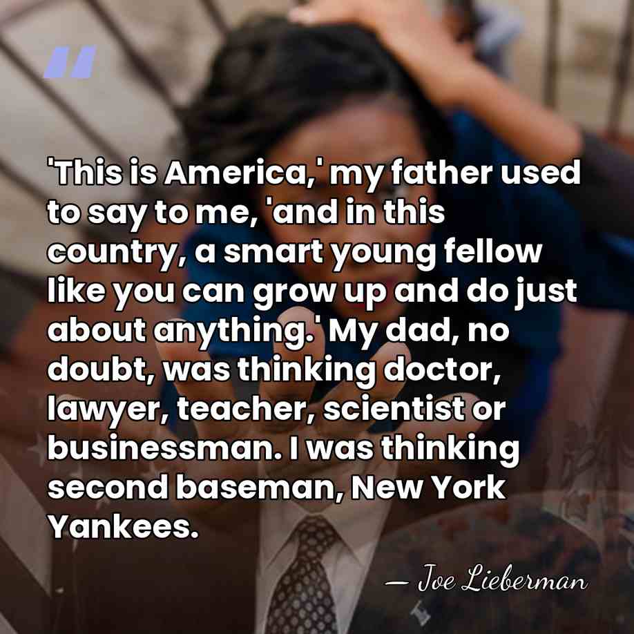 'This is America,' my father used to say to me, 'and in&hellip; - Joe Lieberman