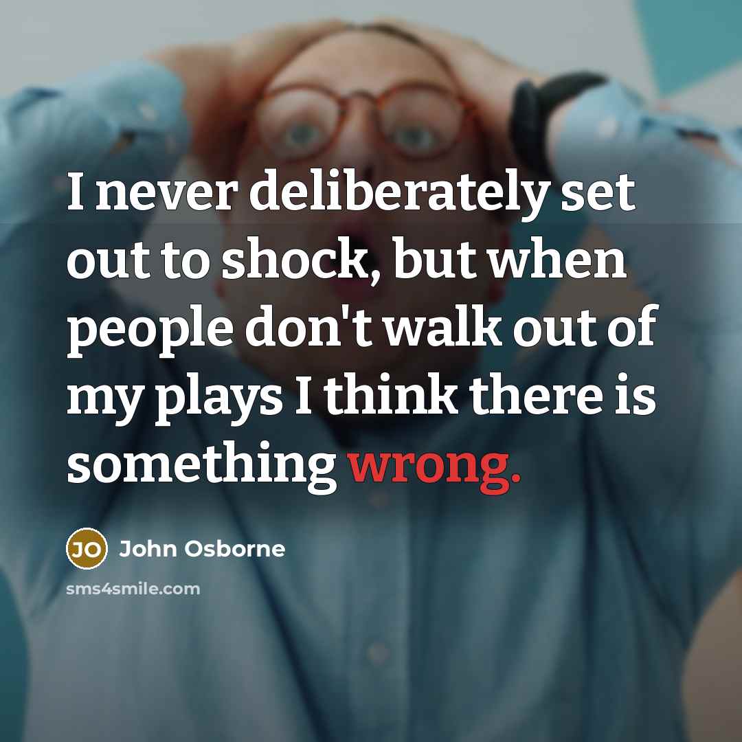 “I never deliberately set out to shock, but when people…” quote by John Osborne