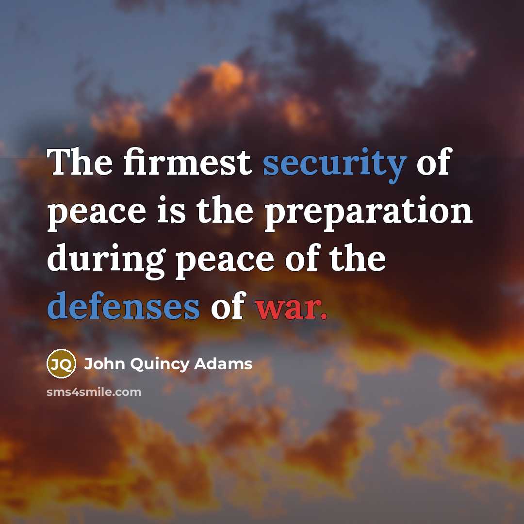 “The firmest security of peace is the preparation during peace…” quote by John Quincy Adams