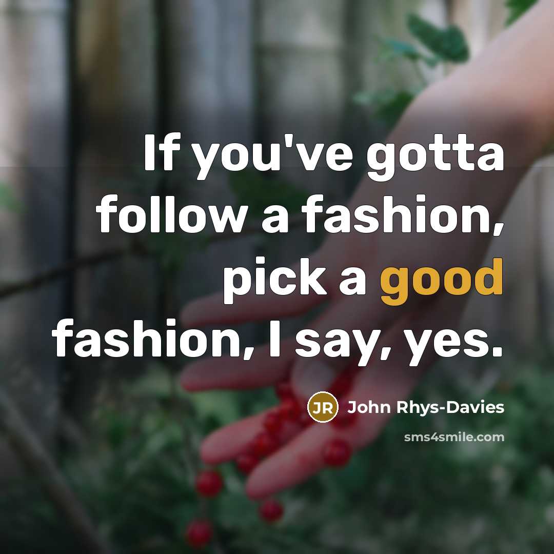 “If you've gotta follow a fashion, pick a good fashion,…” quote by John Rhys-Davies