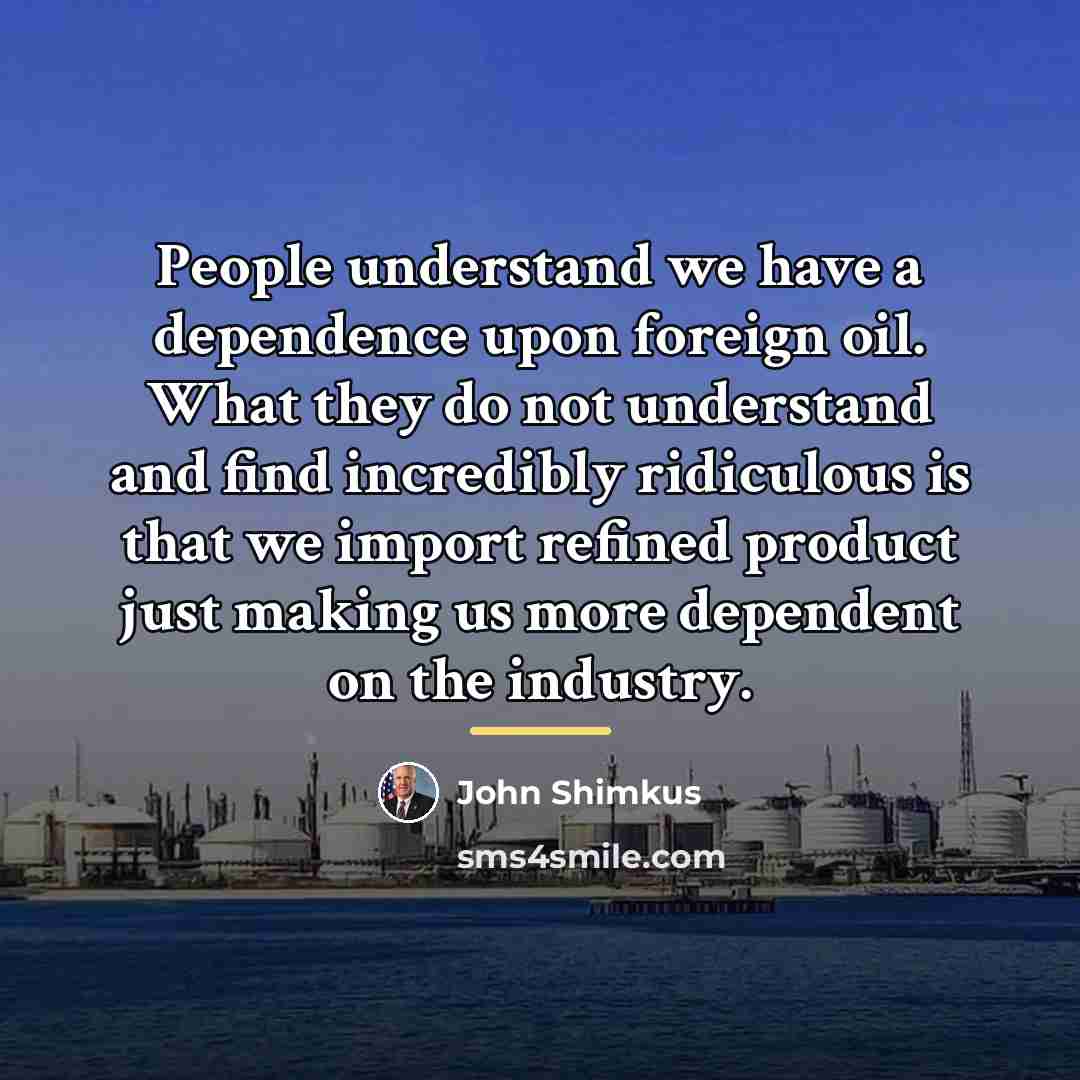 “People understand we have a dependence upon foreign oil. What…” quote by John Shimkus