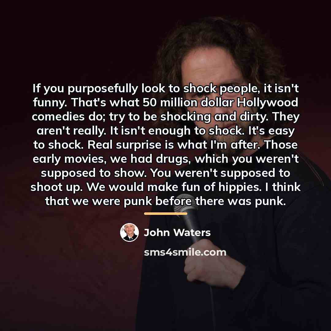 “If you purposefully look to shock people, it isn't funny.…” quote by John Waters