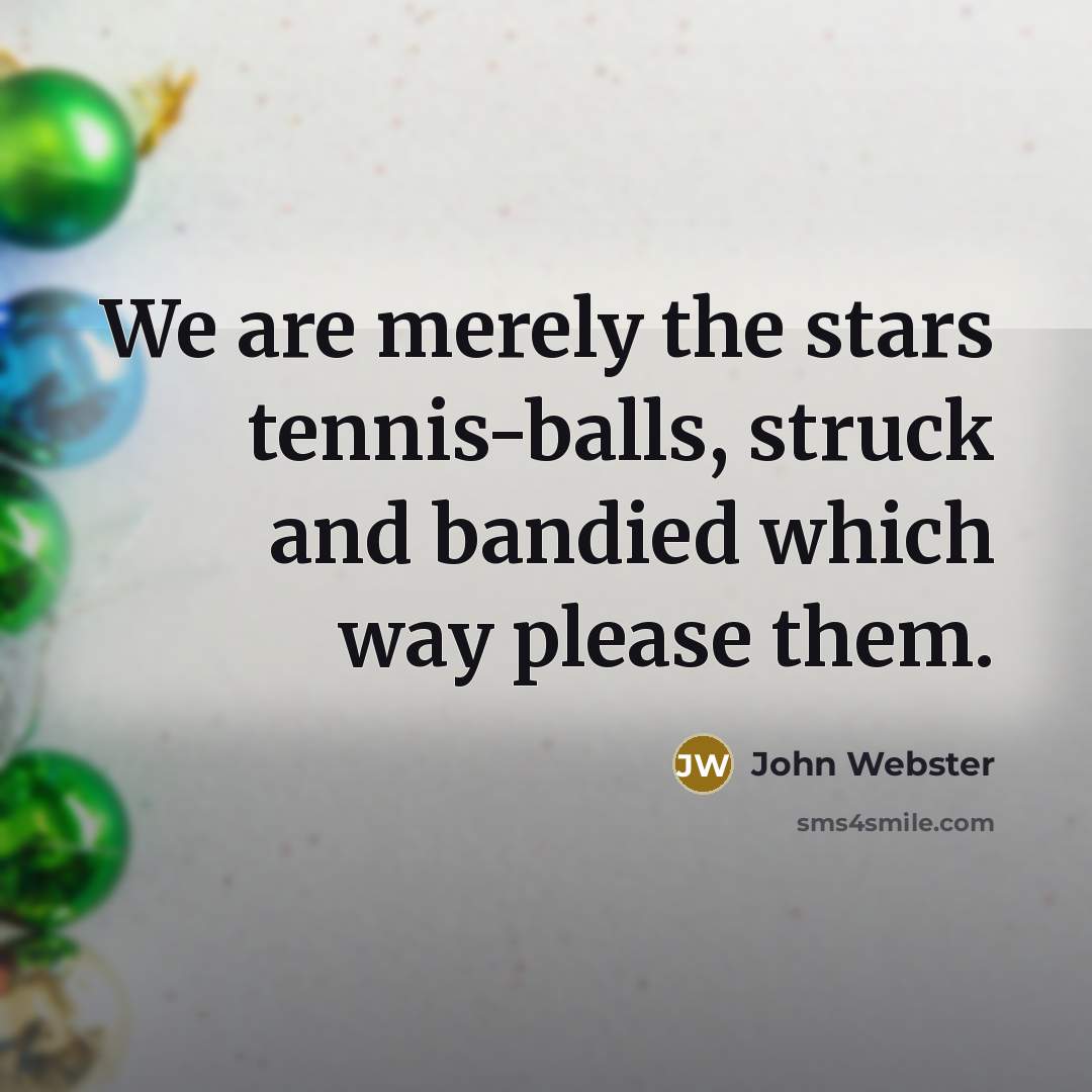 “We are merely the stars tennis-balls, struck and bandied which…” quote by John Webster