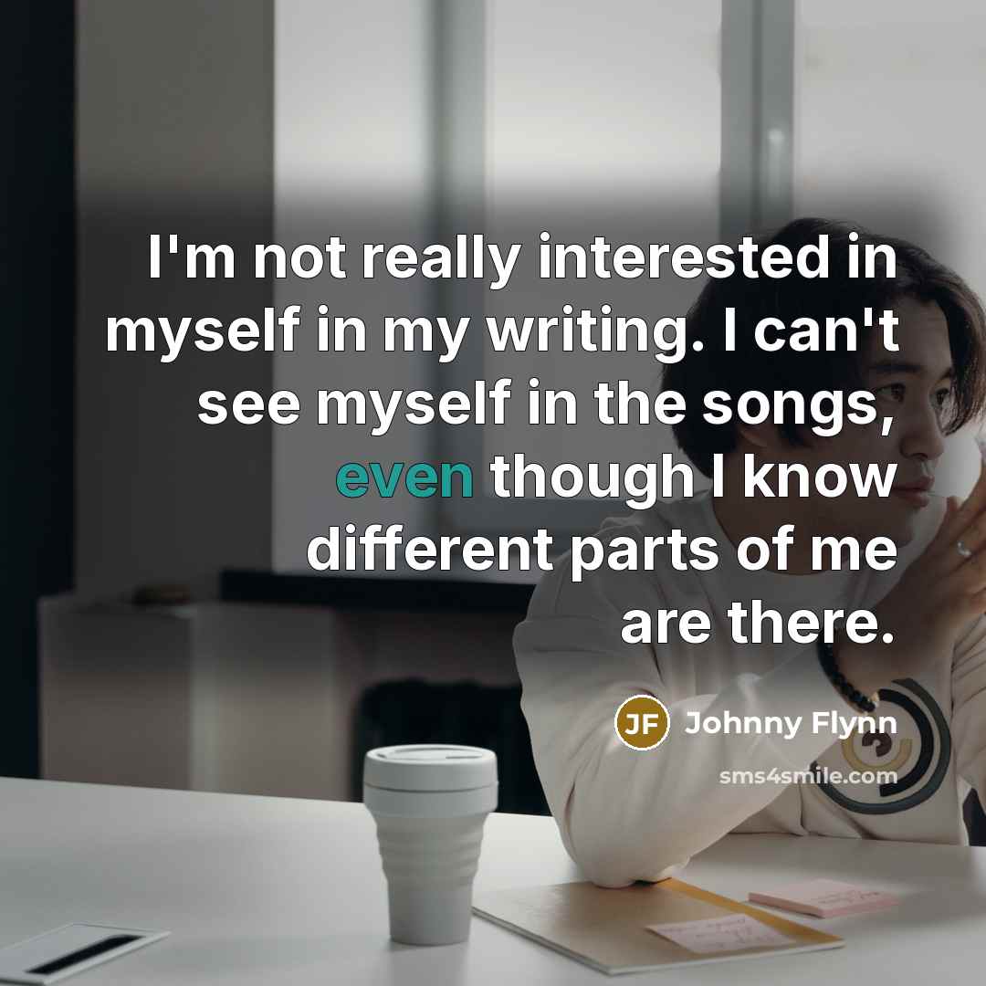 “I'm not really interested in myself in my writing. I…” quote by Johnny Flynn