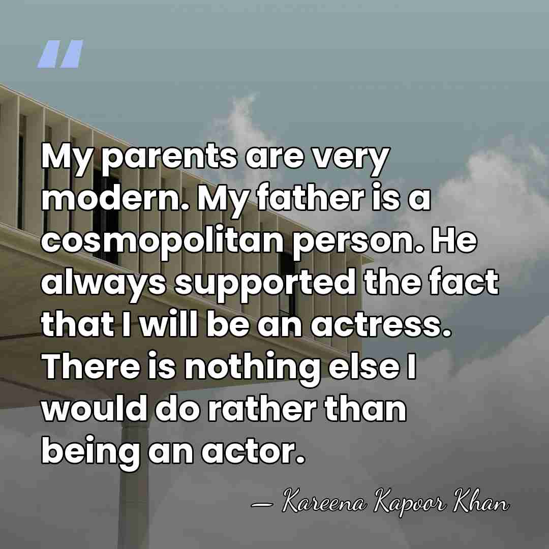 My parents are very modern. My father is a cosmopolitan person. He&hellip; - Kareena Kapoor Khan