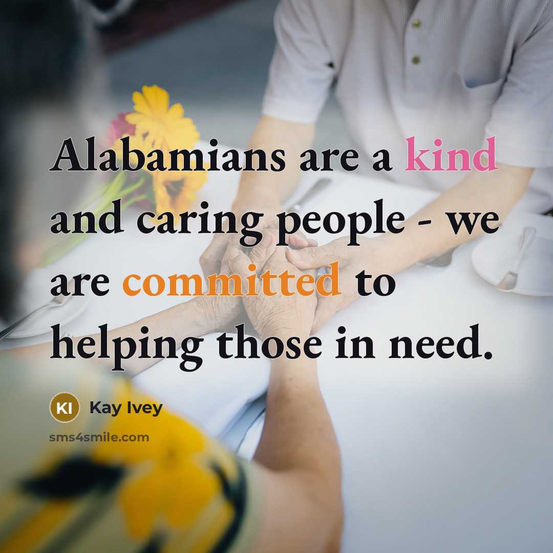 “Alabamians are a kind and caring people - we are…” quote by Kay Ivey