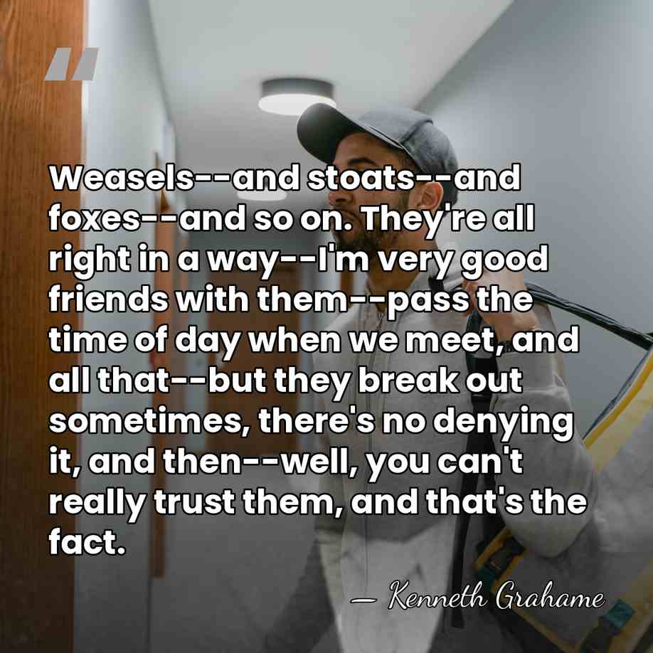 Weasels--and stoats--and foxes--and so on. They're all right in a way--I'm very&hellip; - Kenneth Grahame