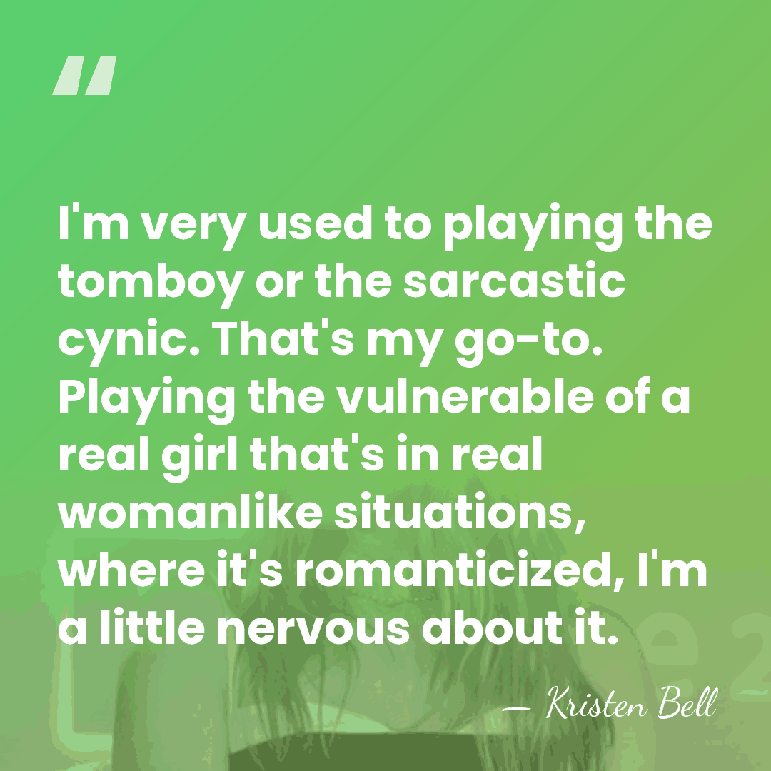 I'm very used to playing the tomboy or the sarcastic cynic. That's&hellip; - Kristen Bell