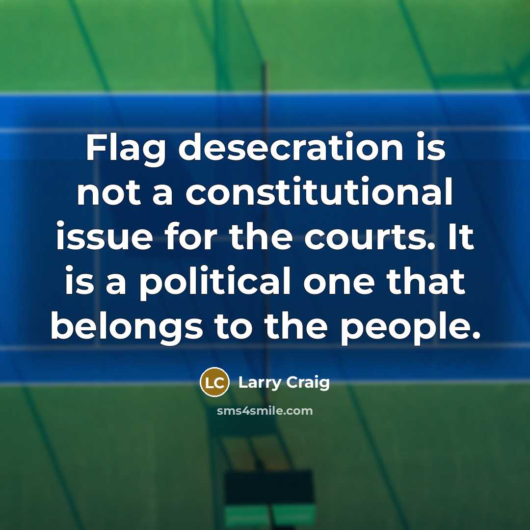 “Flag desecration is not a constitutional issue for the courts.…” quote by Larry Craig