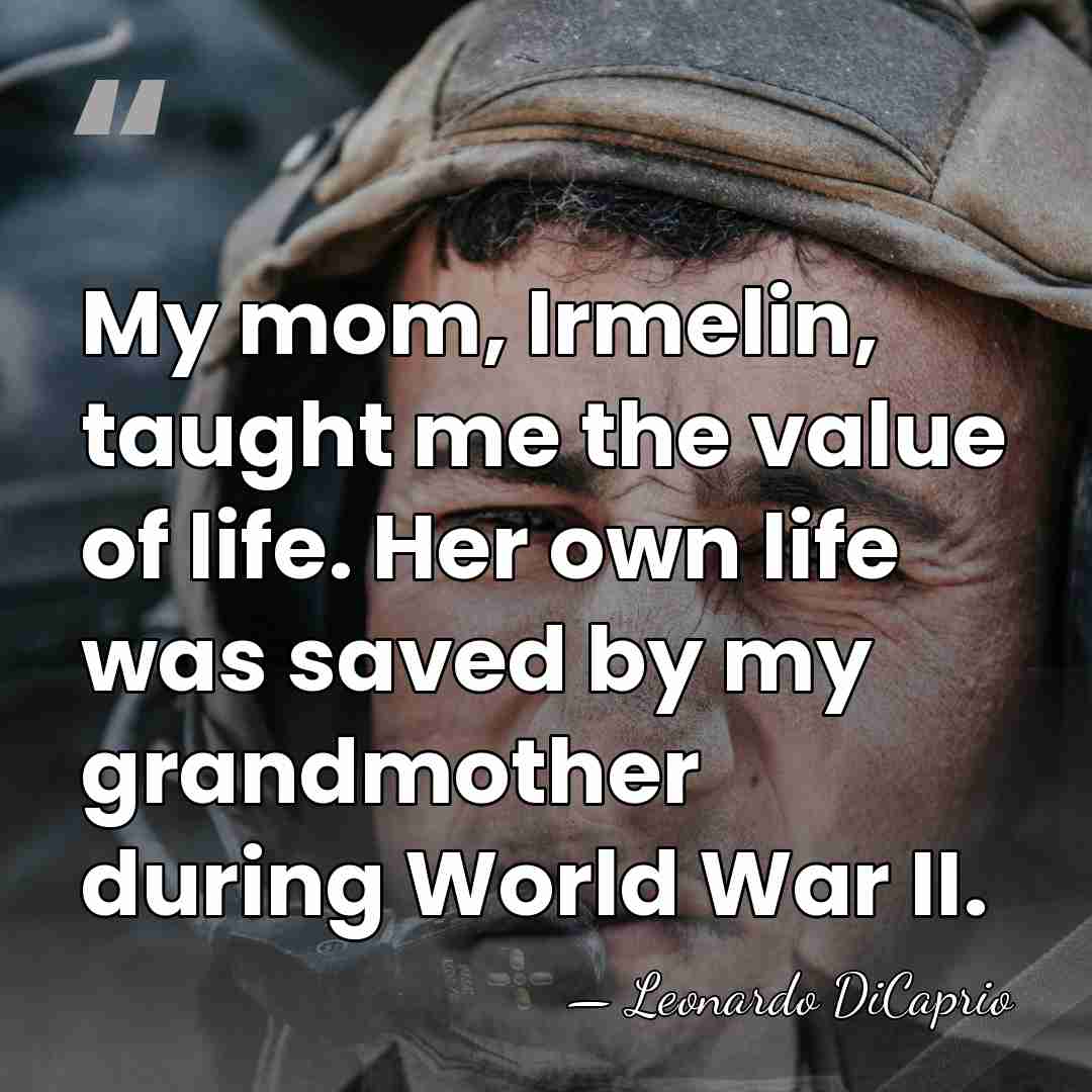 My mom, Irmelin, taught me the value of life. Her own life&hellip; - Leonardo DiCaprio