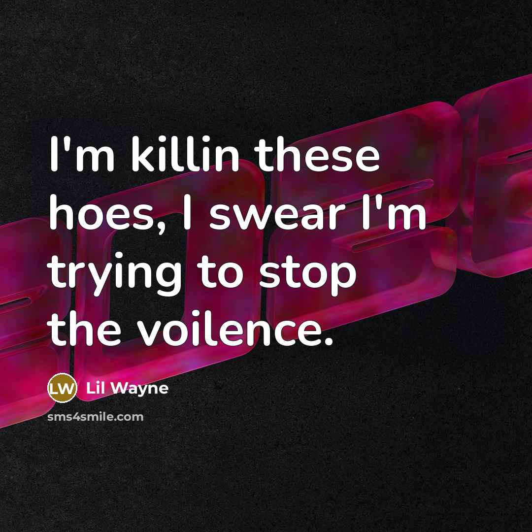 “I'm killin these hoes, I swear I'm trying to stop…” quote by Lil Wayne