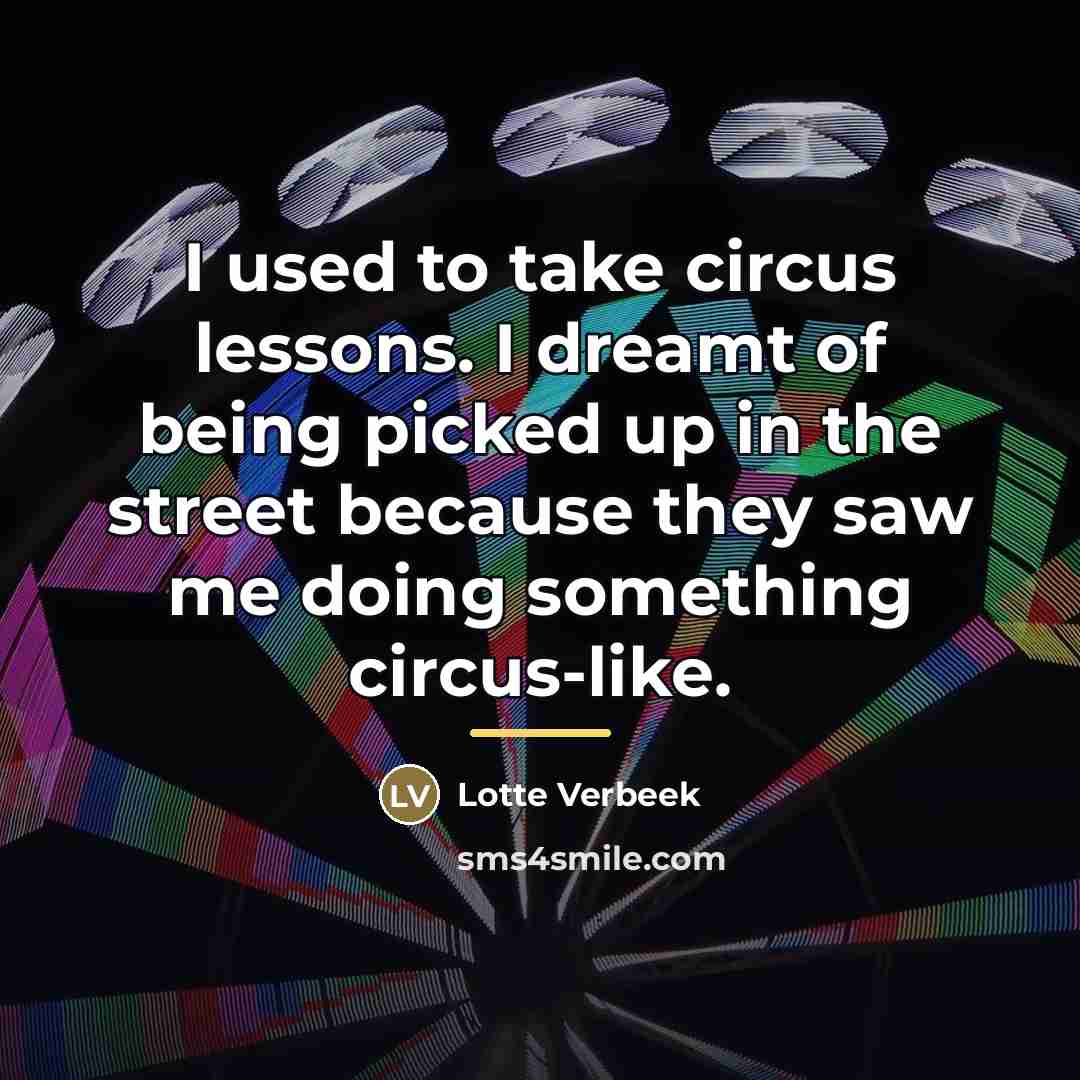 “I used to take circus lessons. I dreamt of being…” quote by Lotte Verbeek