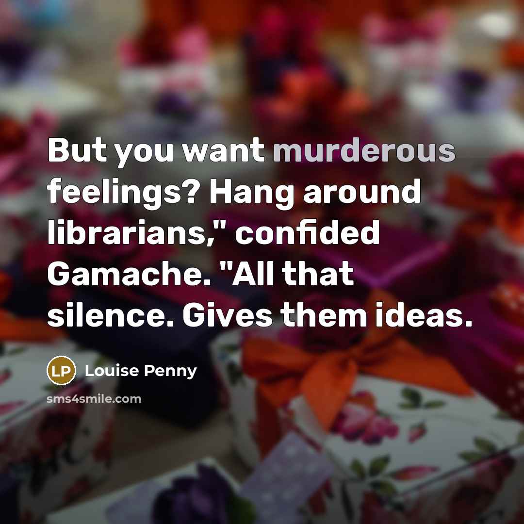 “But you want murderous feelings? Hang around librarians," confided Gamache.…” quote by Louise Penny