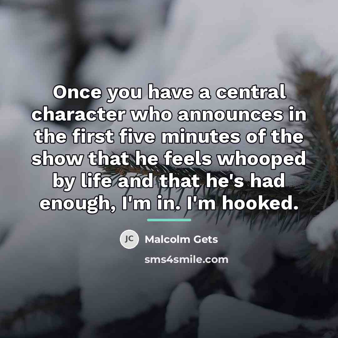 “Once you have a central character who announces in the…” quote by Malcolm Gets