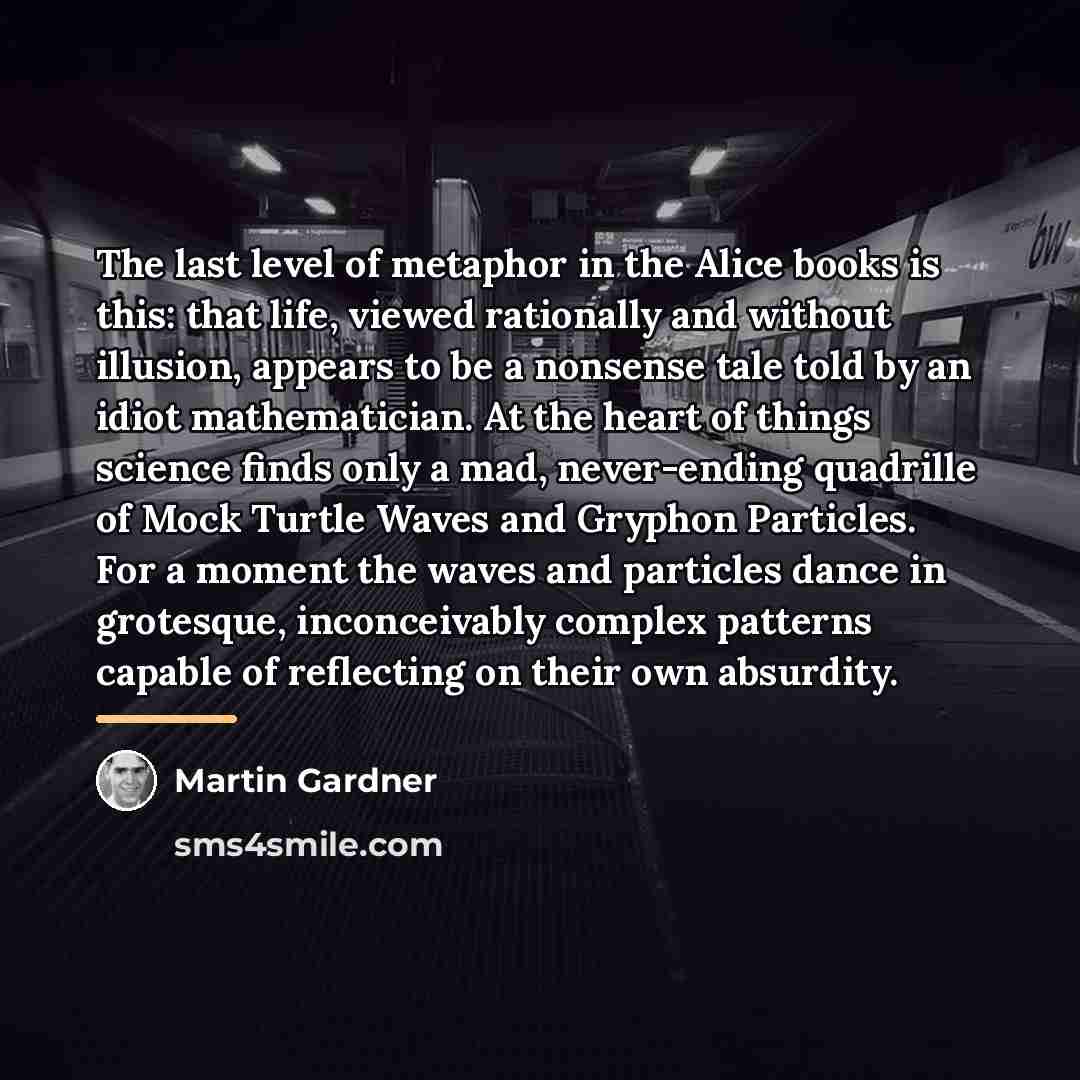 “The last level of metaphor in the Alice books is…” quote by Martin Gardner