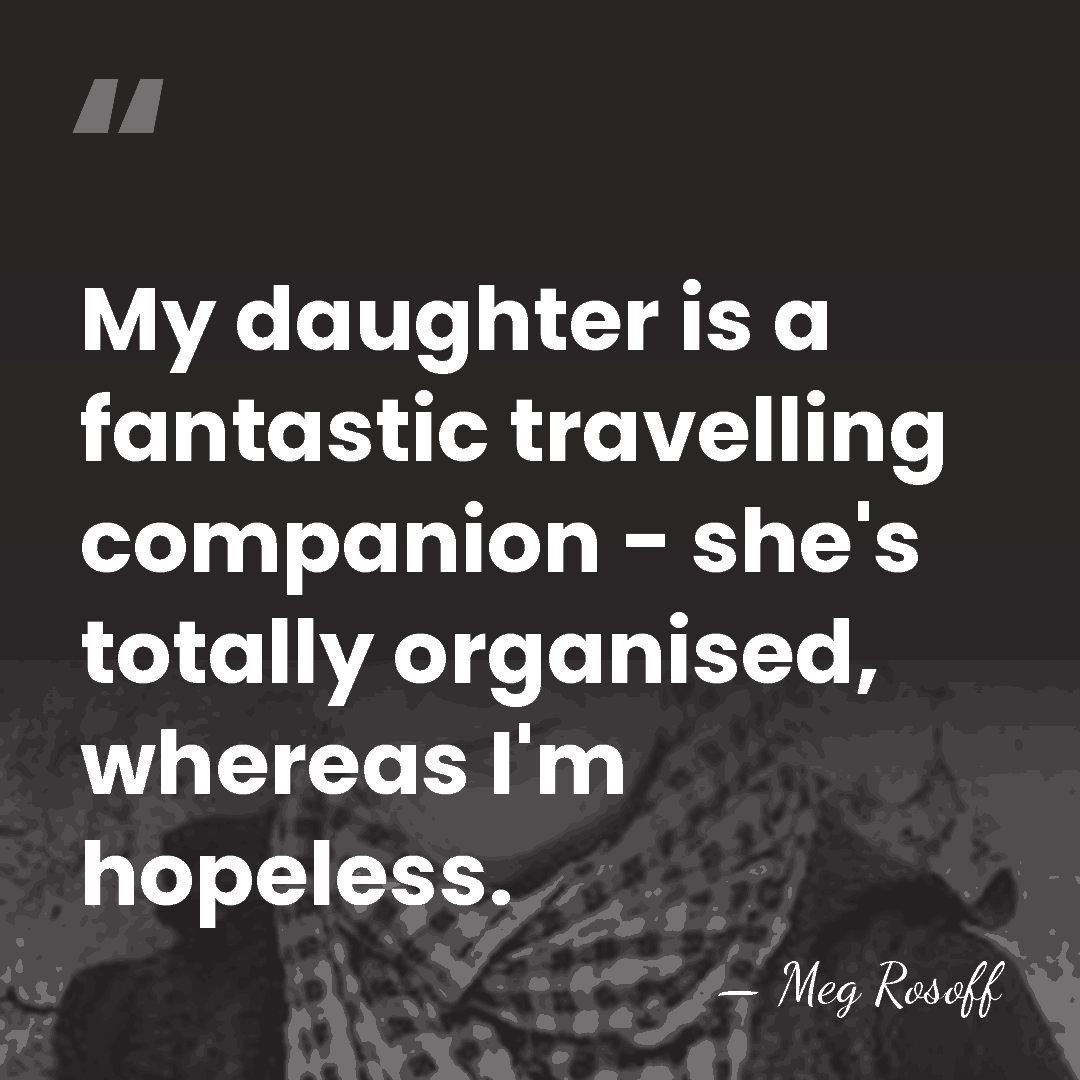 My daughter is a fantastic travelling companion - she's totally organised, whereas&hellip; - Meg Rosoff