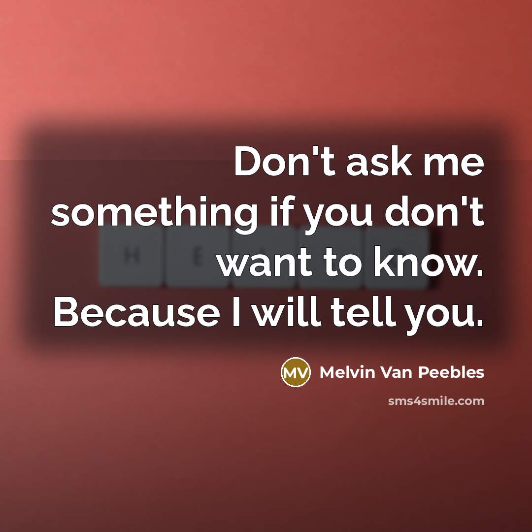 “Don't ask me something if you don't want to know.…” quote by Melvin Van Peebles