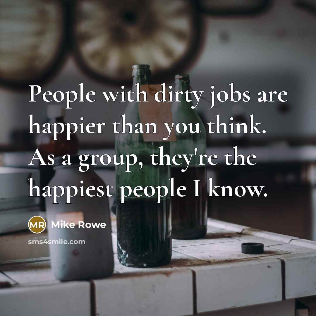 “People with dirty jobs are happier than you think. As…” quote by Mike Rowe