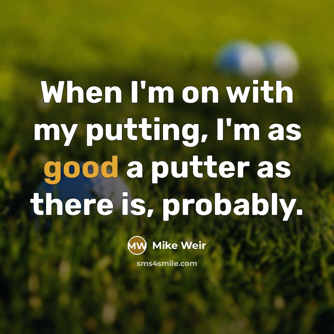 “When I'm on with my putting, I'm as good a…” quote by Mike Weir