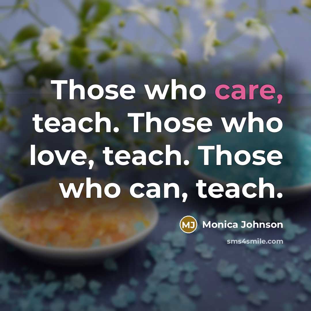 “Those who care, teach. Those who love, teach. Those who…” quote by Monica Johnson