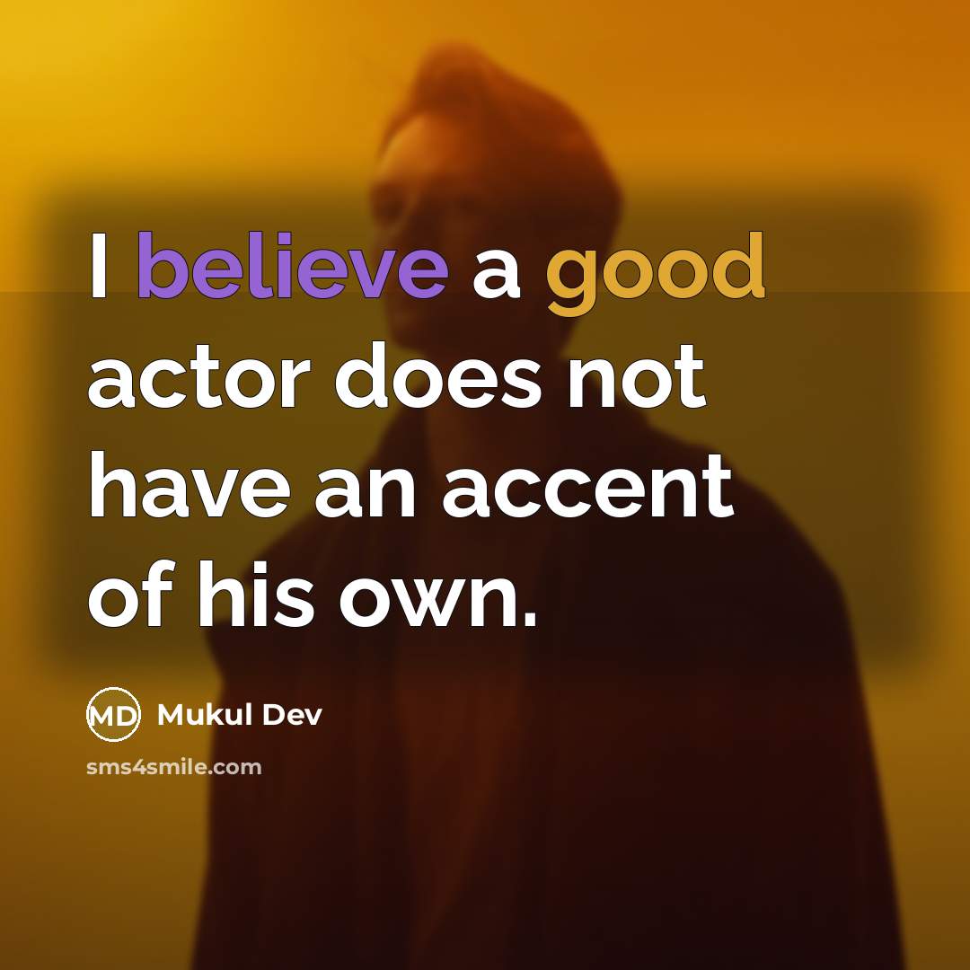 “I believe a good actor does not have an accent of his own.” quote by Mukul Dev