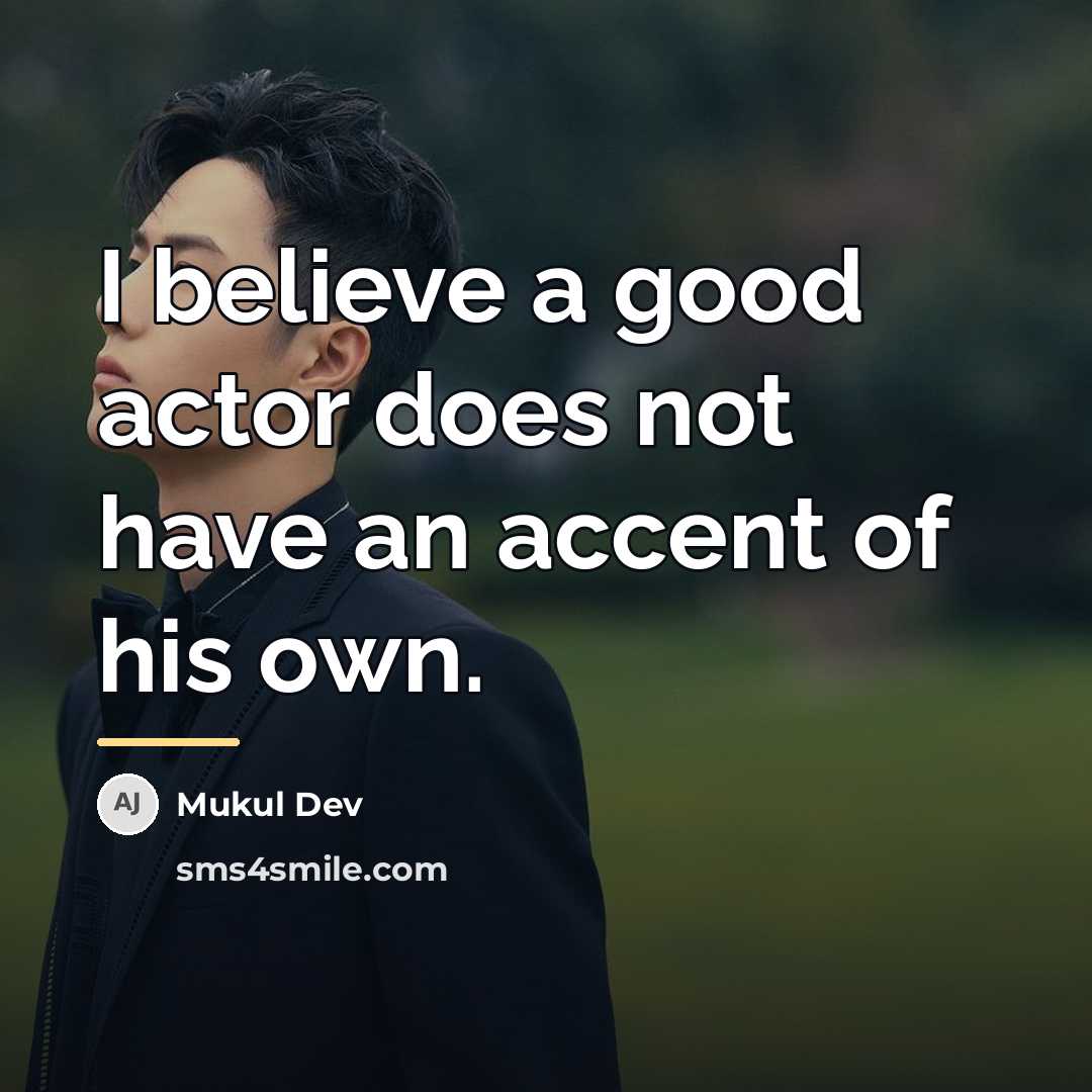 “I believe a good actor does not have an accent…” quote by Mukul Dev
