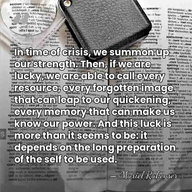 In time of crisis, we summon up our strength. Then, if we&hellip; - Muriel Rukeyser