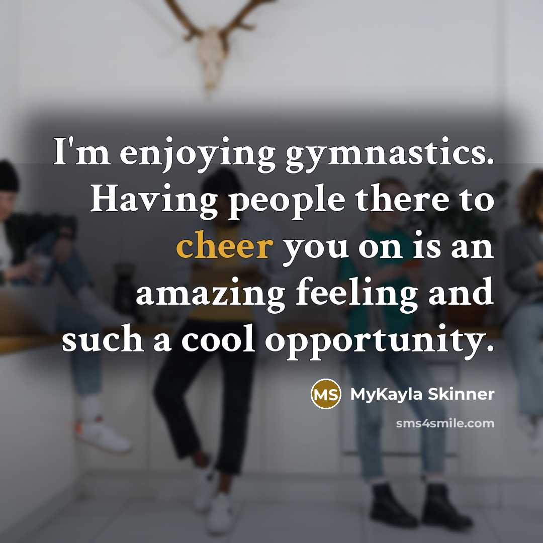“I'm enjoying gymnastics. Having people there to cheer you on…” quote by MyKayla Skinner