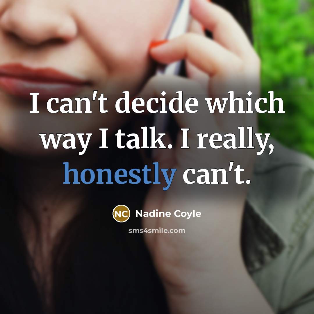 “I can't decide which way I talk. I really, honestly can't.” quote by Nadine Coyle