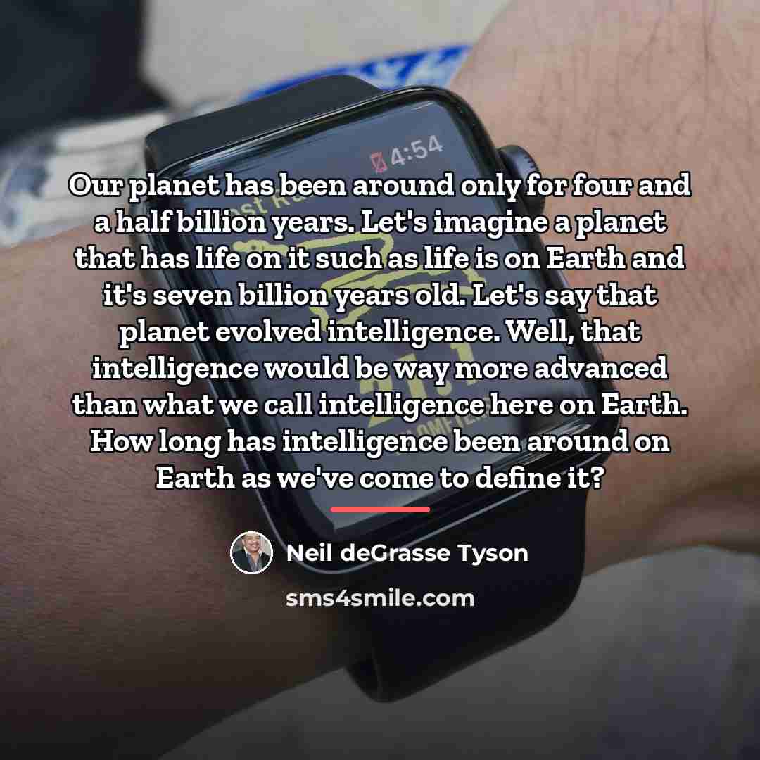 “Our planet has been around only for four and a…” quote by Neil deGrasse Tyson