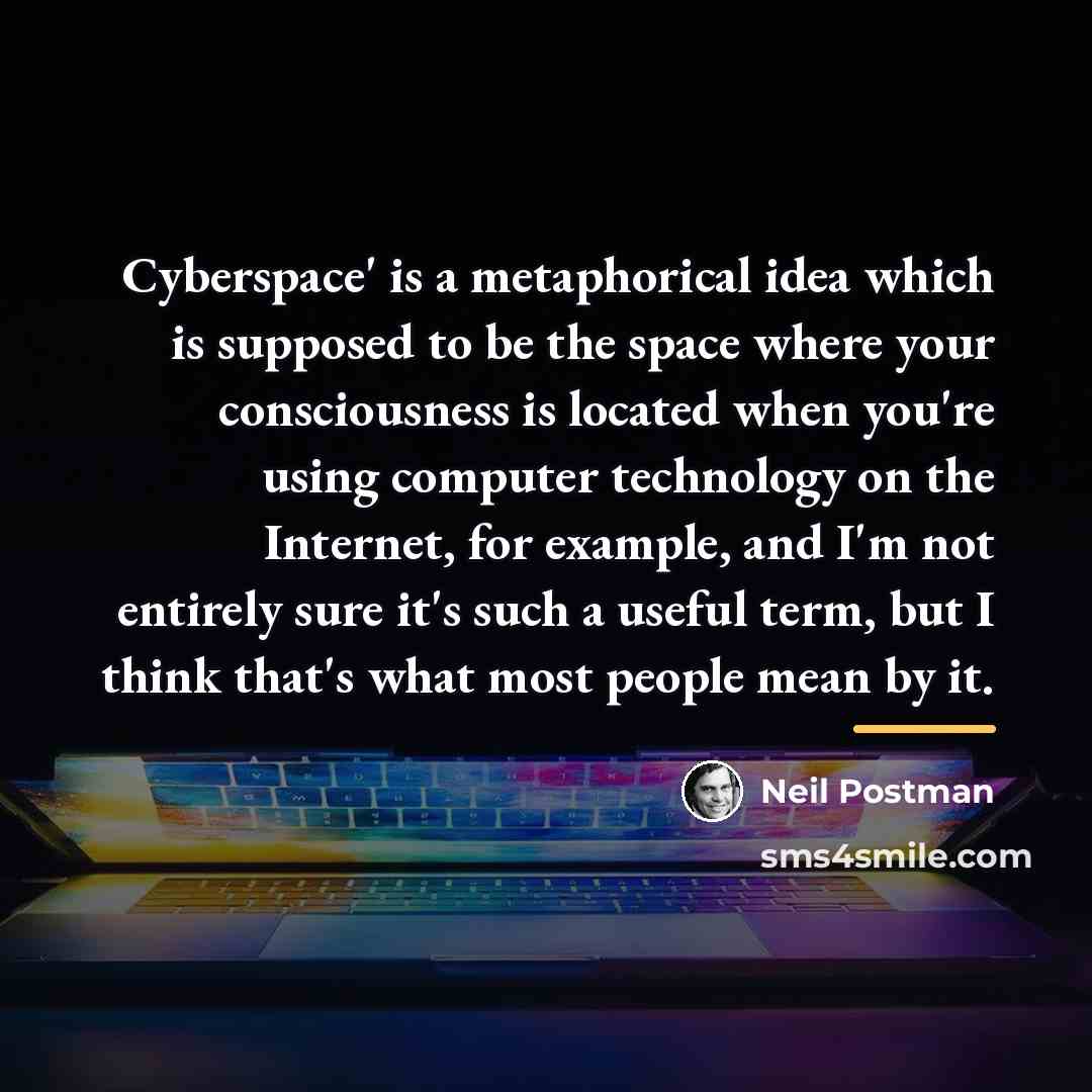 “Cyberspace' is a metaphorical idea which is supposed to be…” quote by Neil Postman