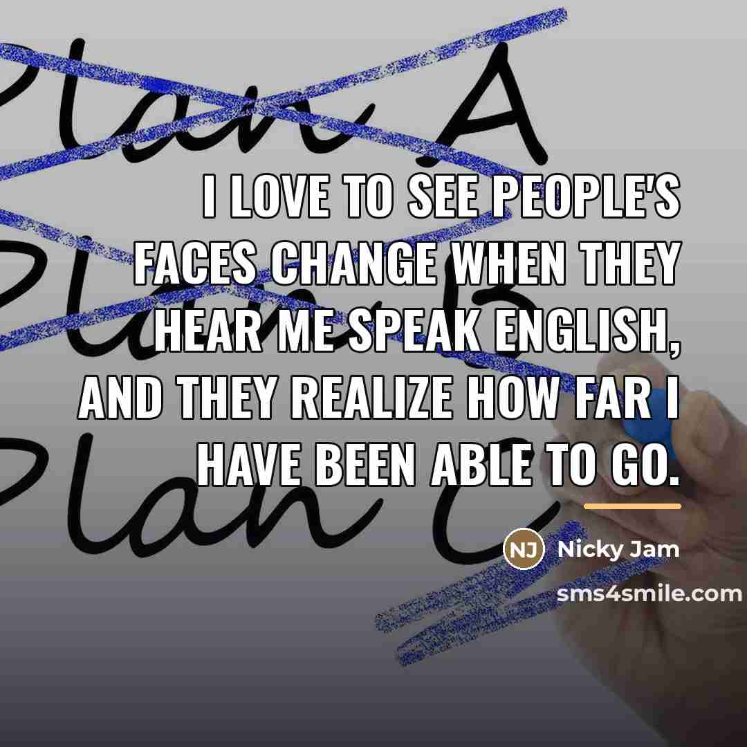 “I love to see people's faces change when they hear…” quote by Nicky Jam