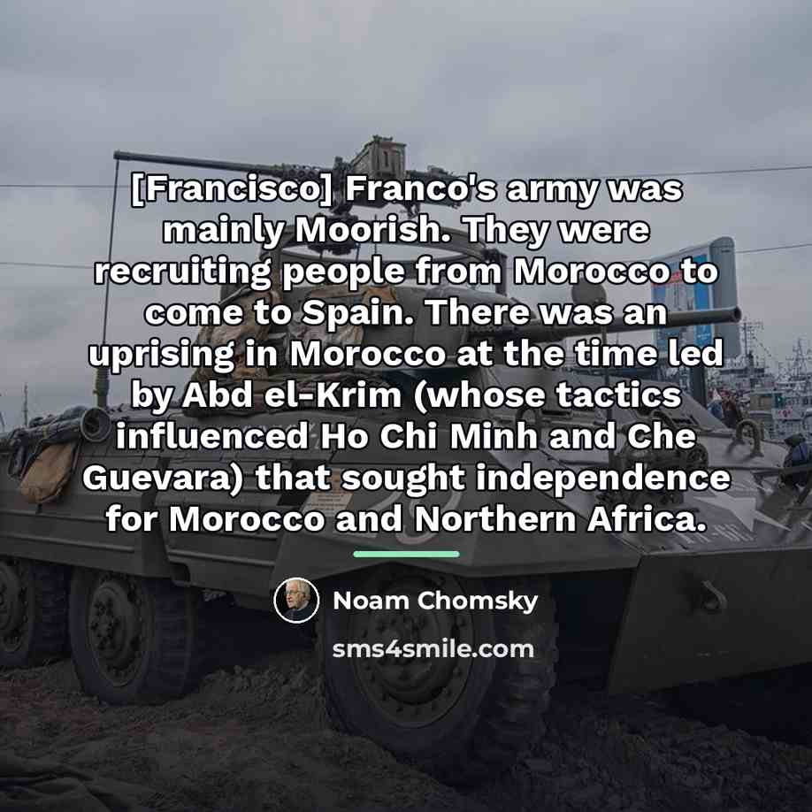 “[Francisco] Franco's army was mainly Moorish. They were recruiting people…” quote by Noam Chomsky