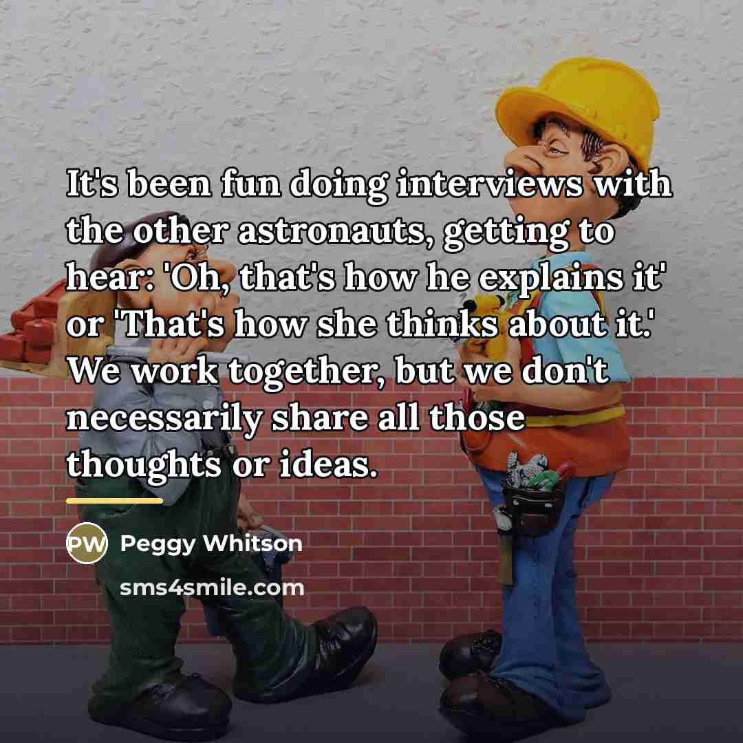“It's been fun doing interviews with the other astronauts, getting…” quote by Peggy Whitson