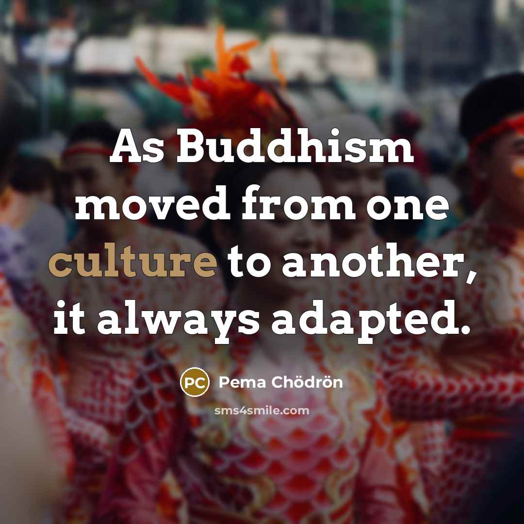 “As Buddhism moved from one culture to another, it always…” quote by Pema Chodron