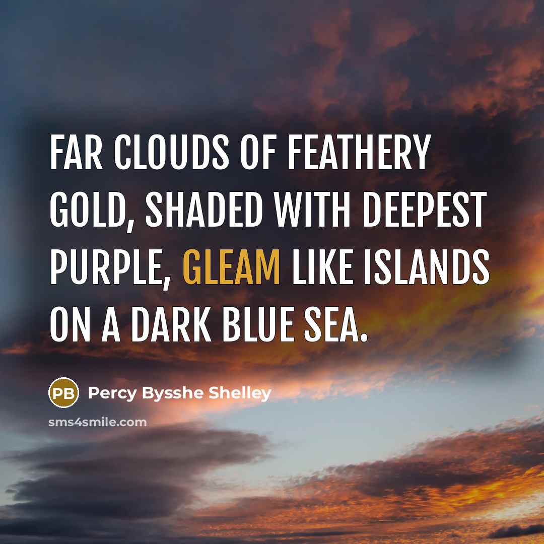 “Far clouds of feathery gold, Shaded with deepest purple, gleam…” quote by Percy Bysshe Shelley