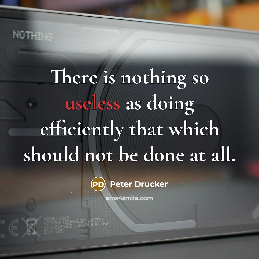 “There is nothing so useless as doing efficiently that which should not be done at all.” quote by Peter Drucker
