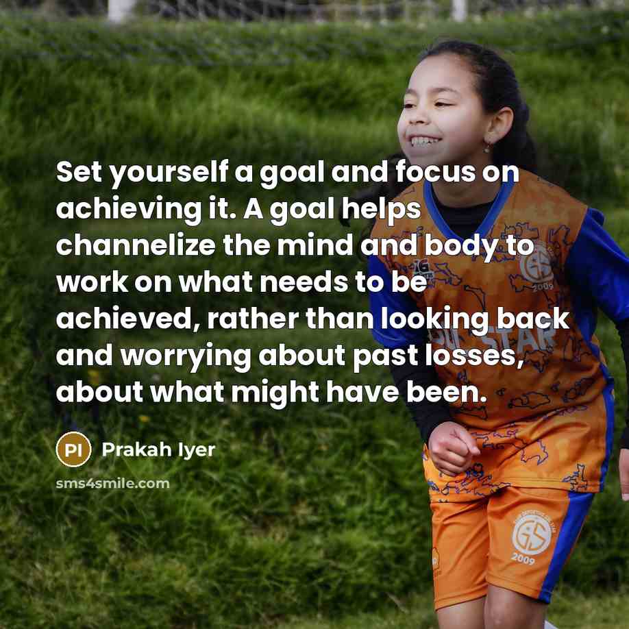 “Set yourself a goal and focus on achieving it. A…” quote by Prakah Iyer